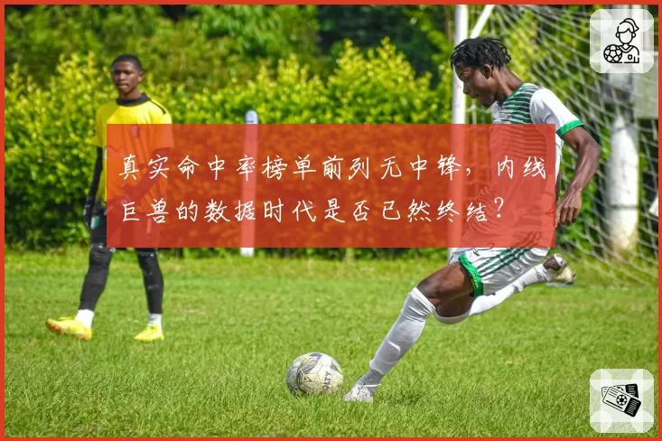 真实命中率榜单前列无中锋，内线巨兽的数据时代是否已然终结？