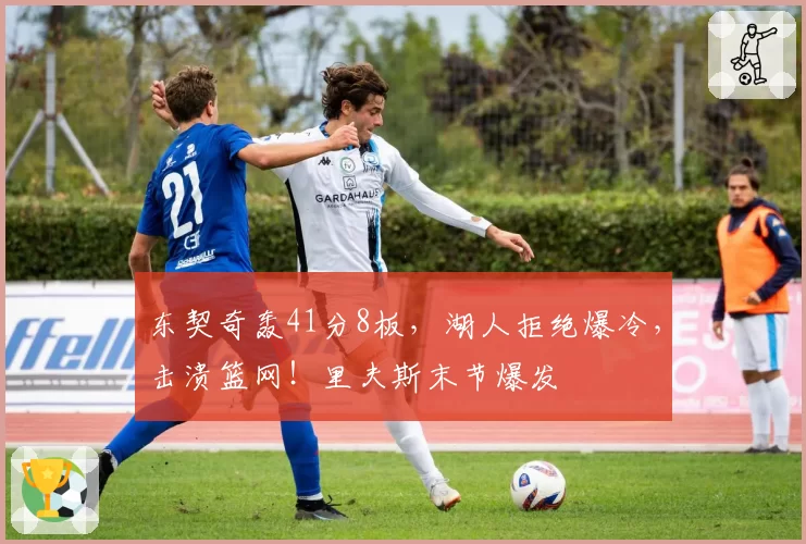 东契奇轰41分8板，湖人拒绝爆冷，击溃篮网！里夫斯末节爆发