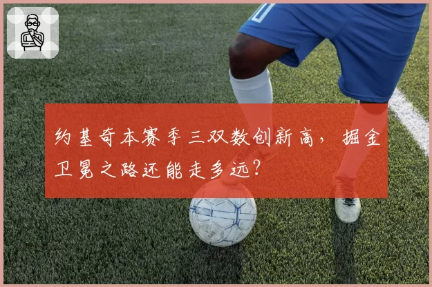 约基奇本赛季三双数创新高,掘金卫冕之路还能走多远?