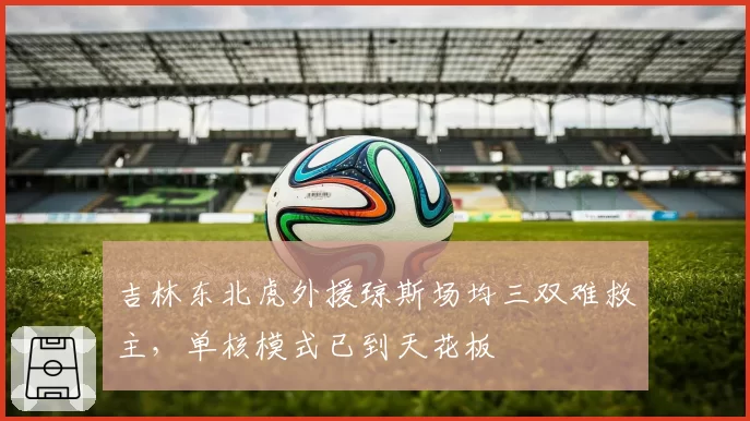 吉林东北虎外援琼斯场均三双难救主，单核模式已到天花板